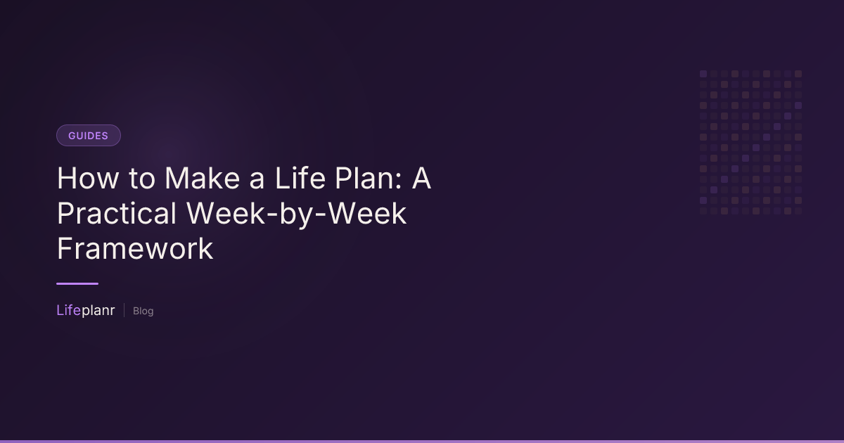 How to Make a Life Plan: A Practical Week-by-Week Framework